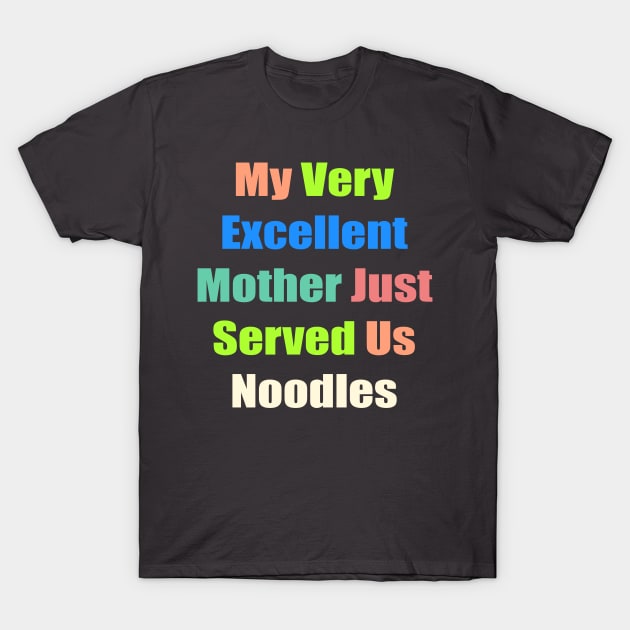 My Very excellent Mother Just Served Us Noodles T-Shirt by AlternativeEye